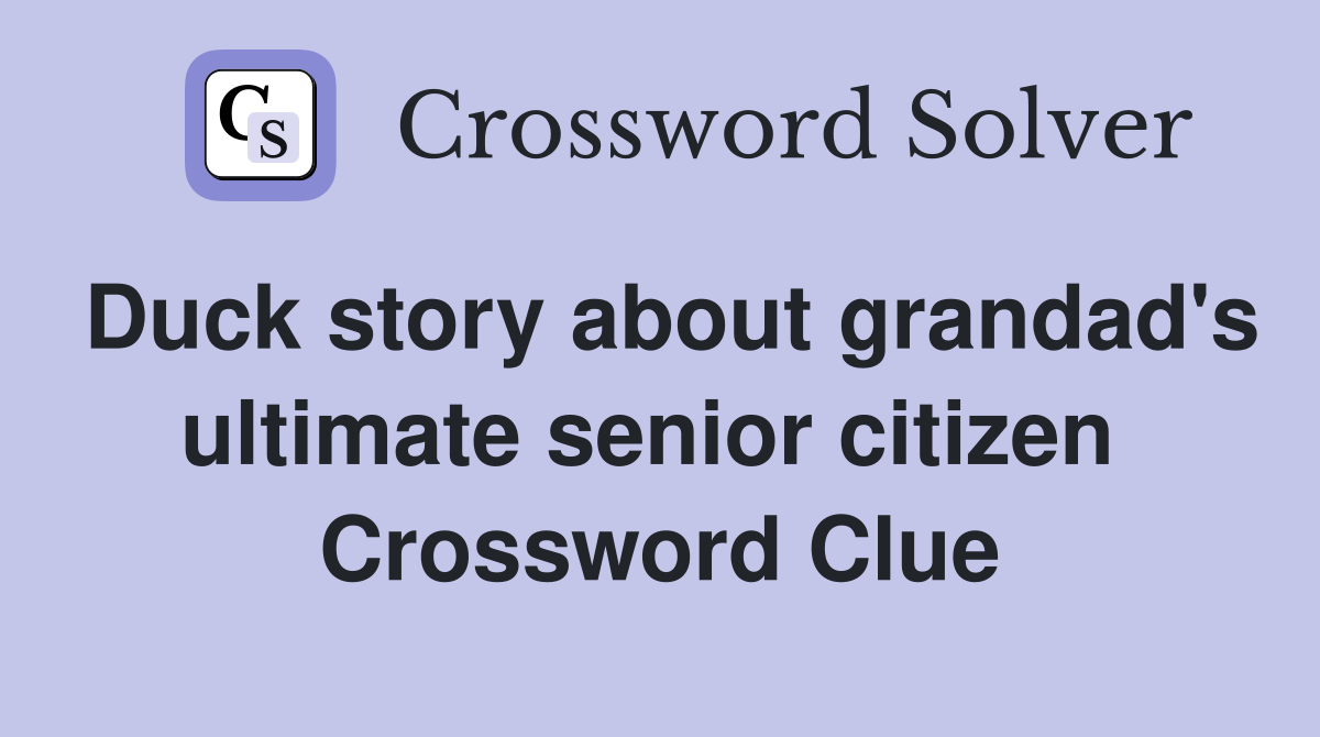 Duck story about grandad's ultimate senior citizen  Crossword Clue