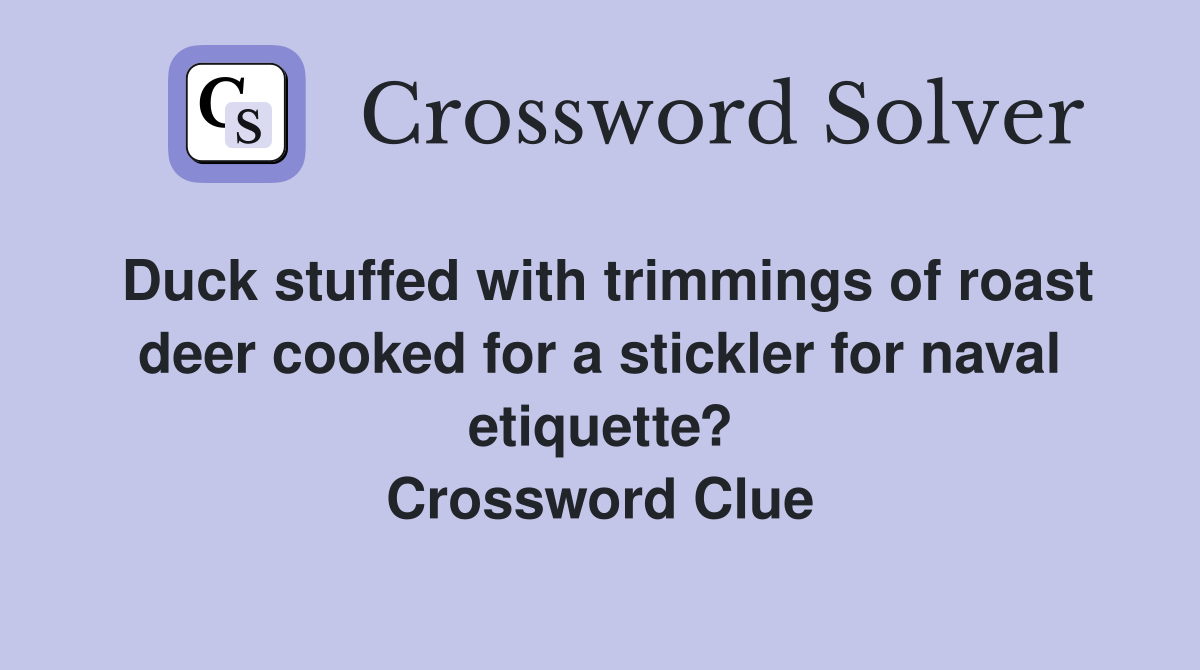 Duck stuffed with trimmings of roast deer cooked for a stickler for naval etiquette? Crossword Clue