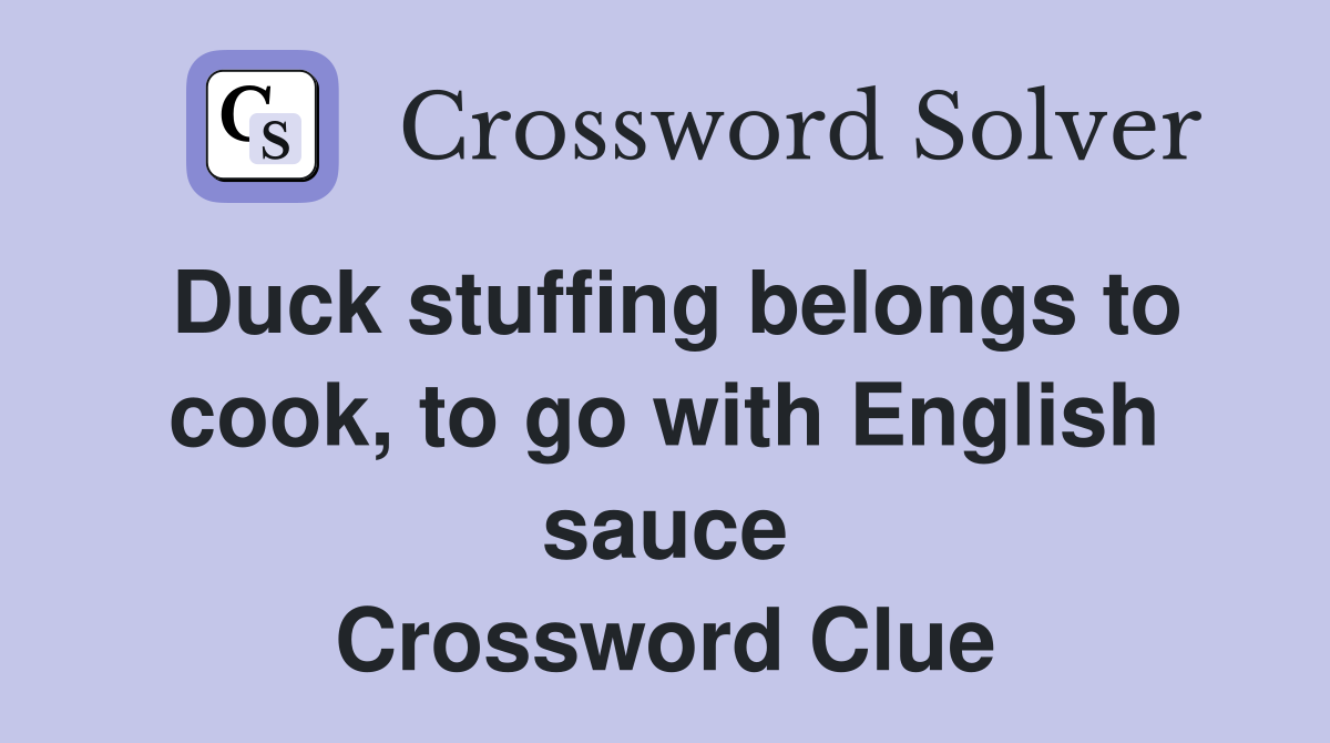 Duck stuffing belongs to cook, to go with English sauce Crossword Clue