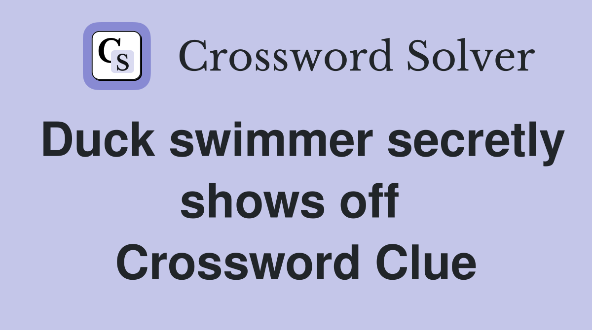 Duck swimmer secretly shows off  Crossword Clue