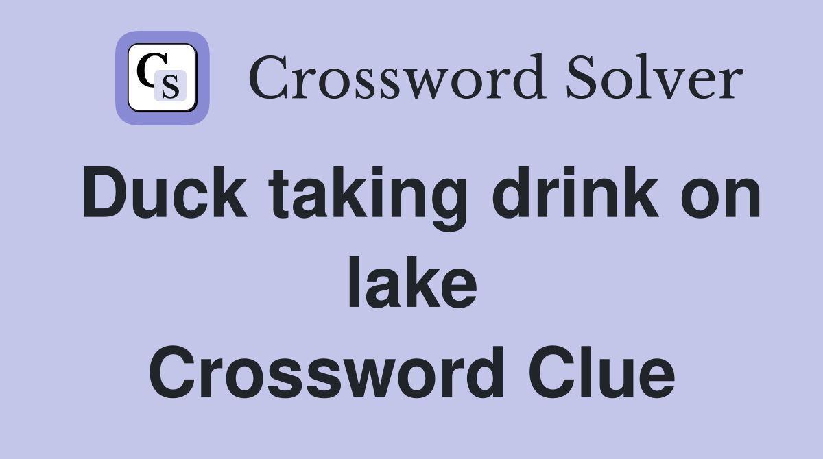 Duck taking drink on lake Crossword Clue