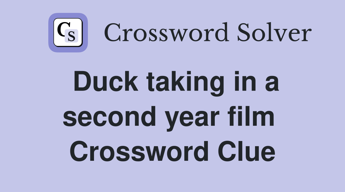 Duck taking in a second year film  Crossword Clue