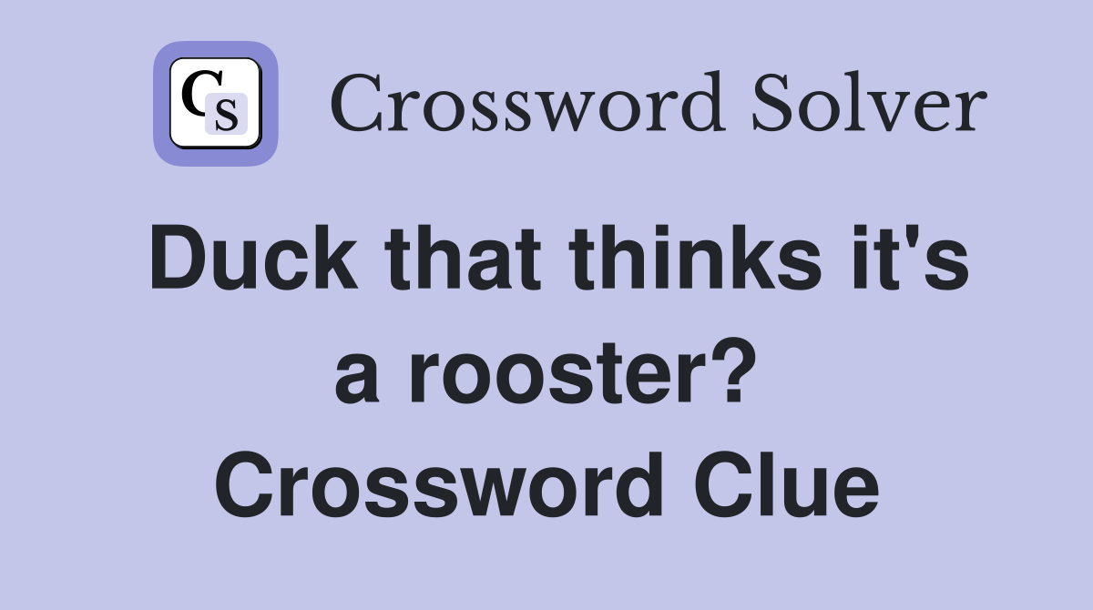 Duck that thinks it's a rooster? Crossword Clue