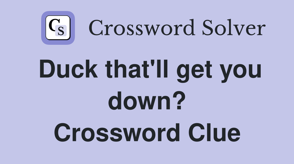 Duck that'll get you down? Crossword Clue