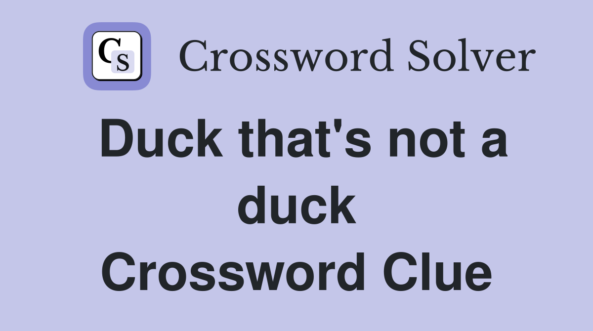 Duck that's not a duck Crossword Clue