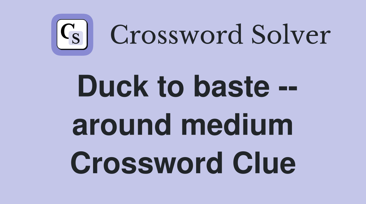 Duck to baste -- around medium Crossword Clue