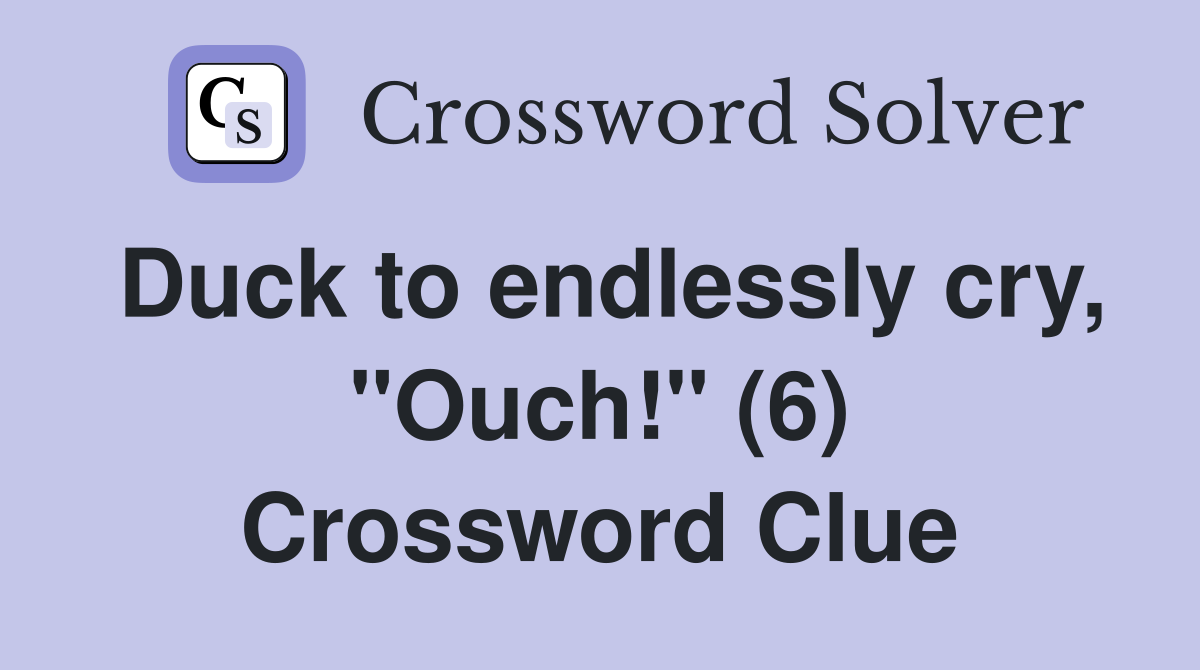 Duck to endlessly cry, "Ouch!" (6) Crossword Clue
