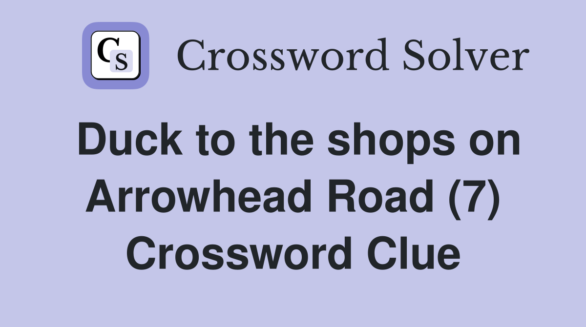 Duck to the shops on Arrowhead Road (7) Crossword Clue