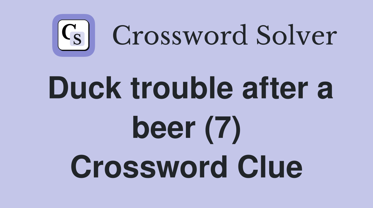 Duck trouble after a beer (7) Crossword Clue