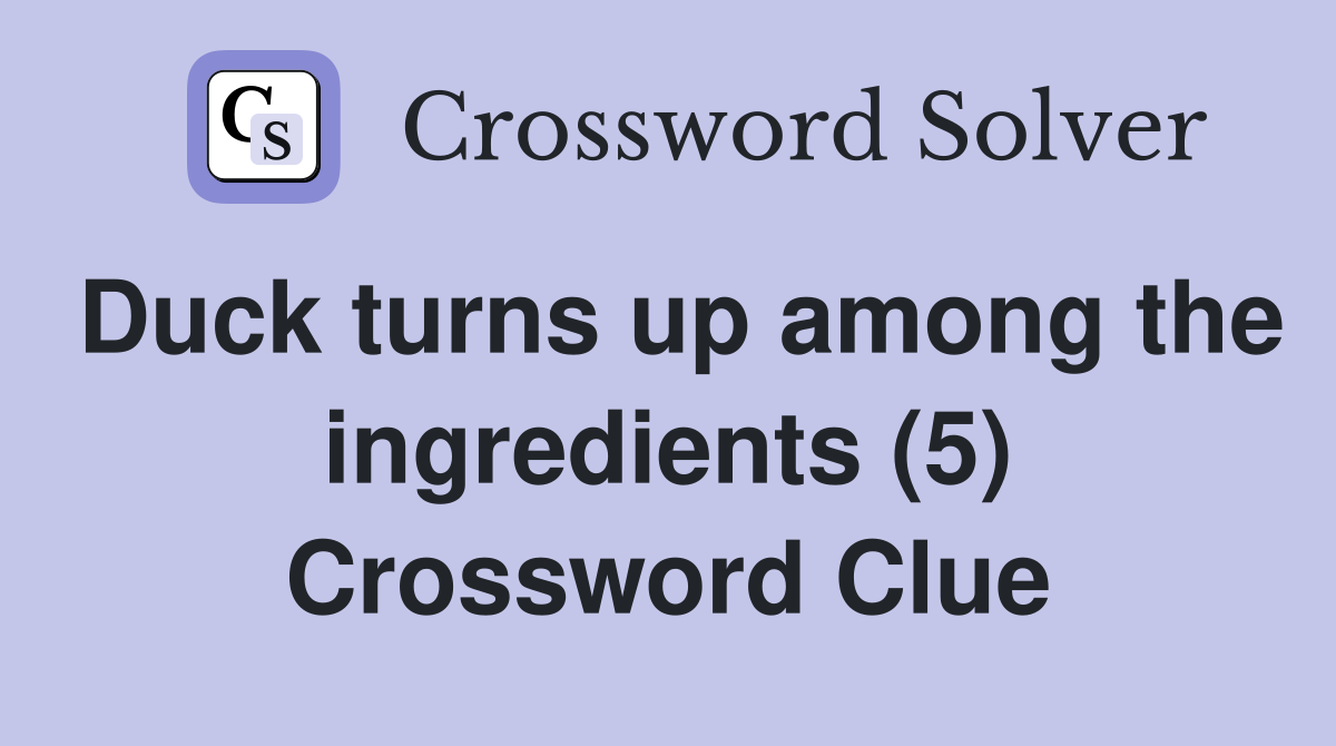Duck turns up among the ingredients (5) Crossword Clue