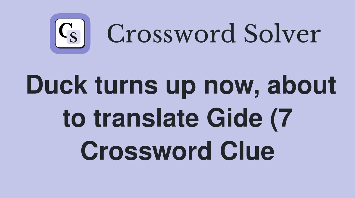 Duck turns up now about to translate Gide (7) Crossword Clue Answers Duck turns up now about to translate Gide (7) Crossword Clue Answers