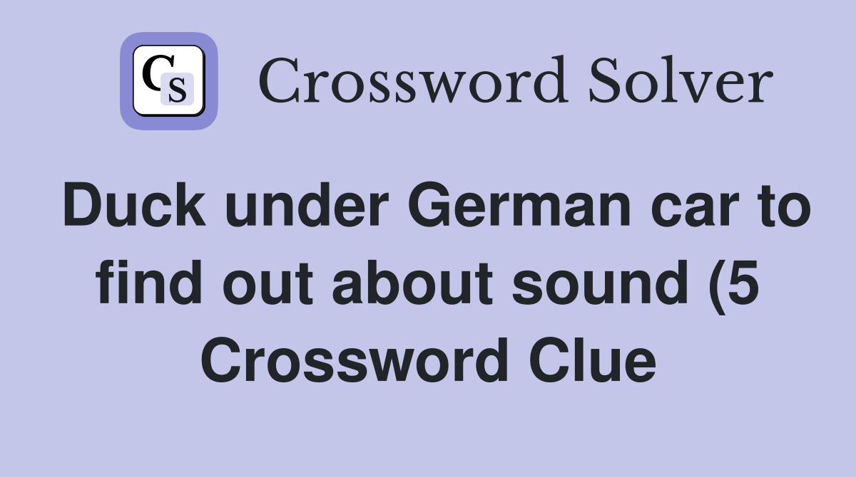 Duck under German car to find out about sound (5) Crossword Clue Duck under German car to find out about sound (5) Crossword Clue