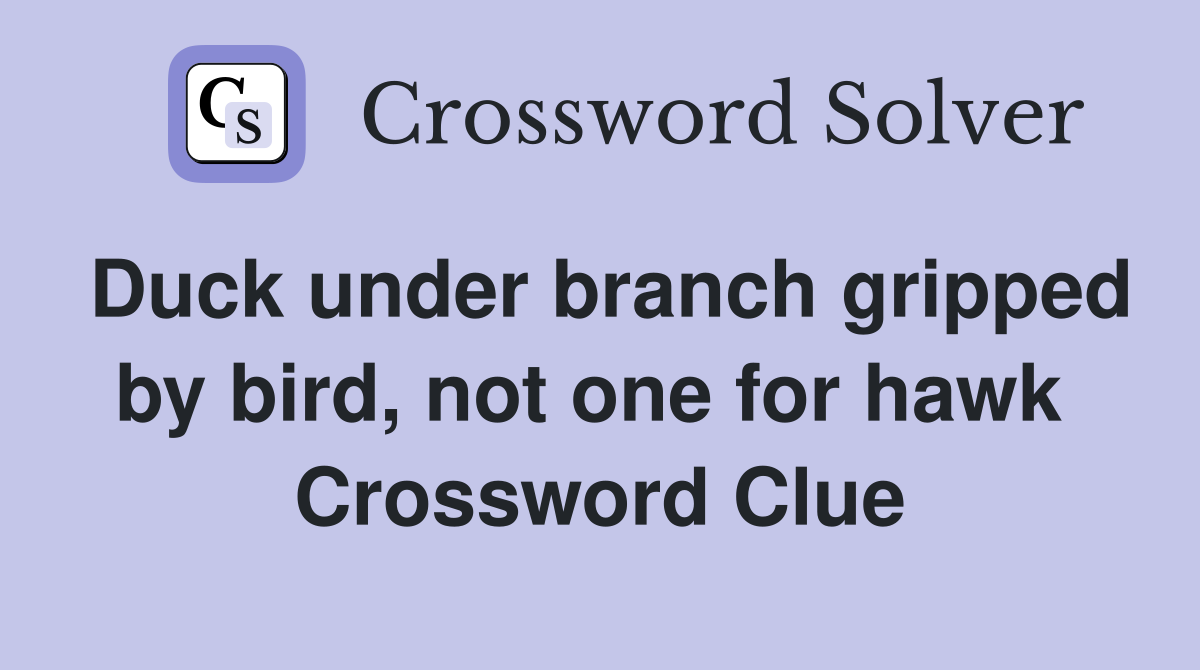Duck under branch gripped by bird, not one for hawk  Crossword Clue