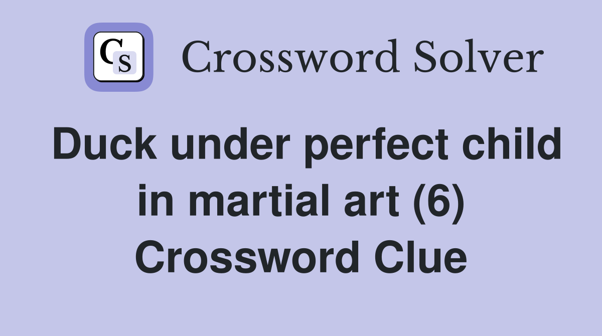 Duck under perfect child in martial art (6) Crossword Clue