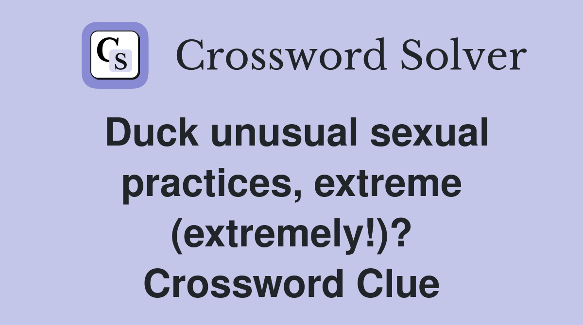Duck unusual sexual practices, extreme (extremely!)? Crossword Clue