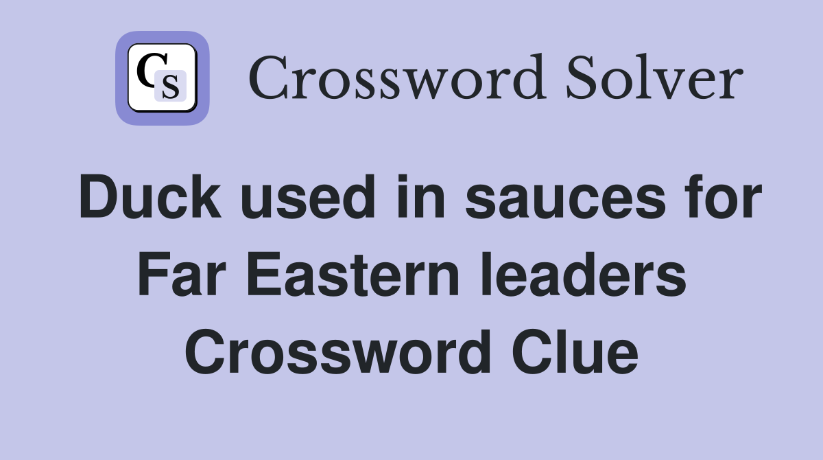 Duck used in sauces for Far Eastern leaders Crossword Clue