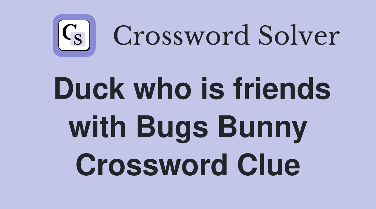 Duck who is friends with Bugs Bunny Crossword Clue