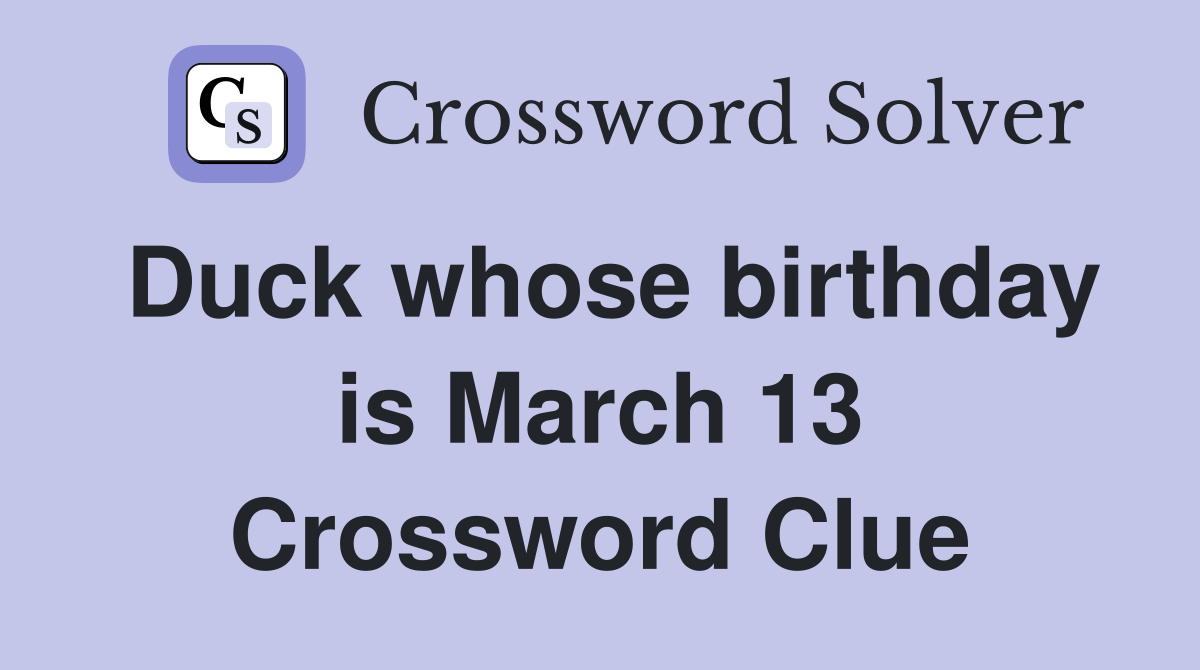 Duck whose birthday is March 13 Crossword Clue