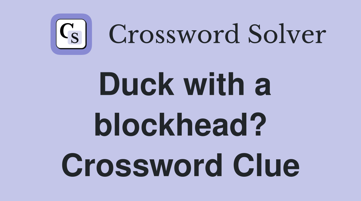 Duck with a blockhead? Crossword Clue