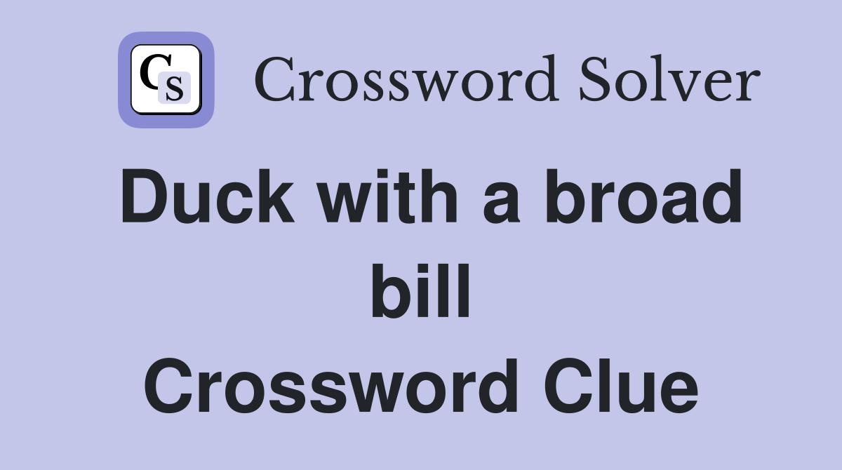 Duck with a broad bill Crossword Clue