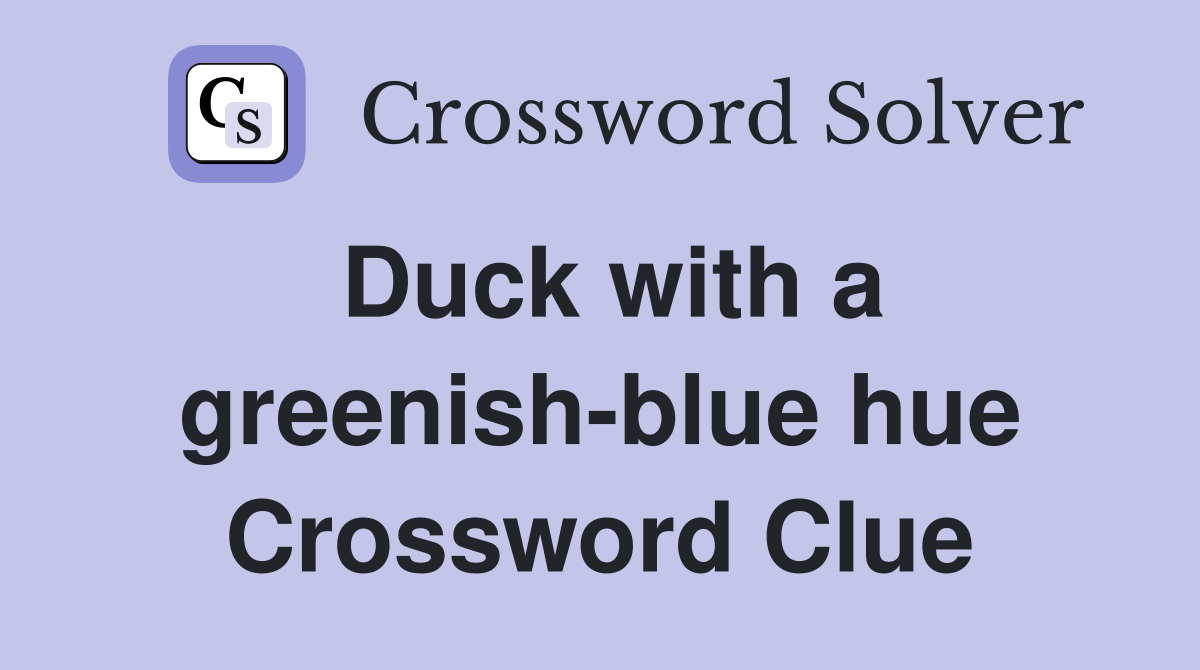 Duck with a greenish-blue hue Crossword Clue