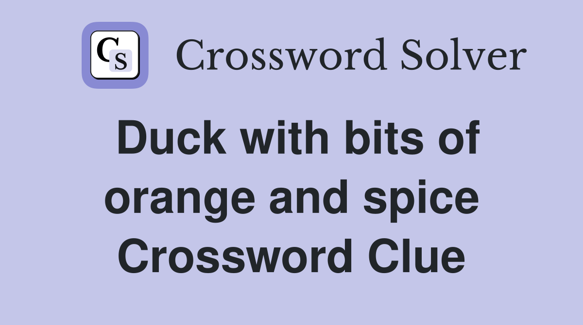 Duck with bits of orange and spice Crossword Clue