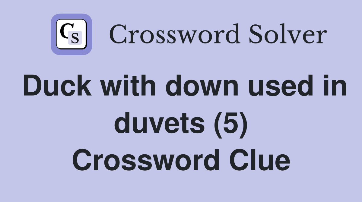 Duck with down used in duvets (5) Crossword Clue