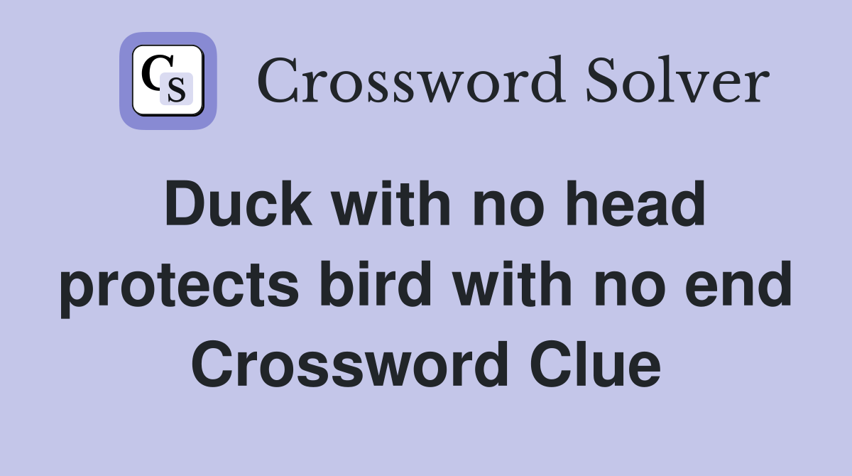 Duck with no head protects bird with no end Crossword Clue