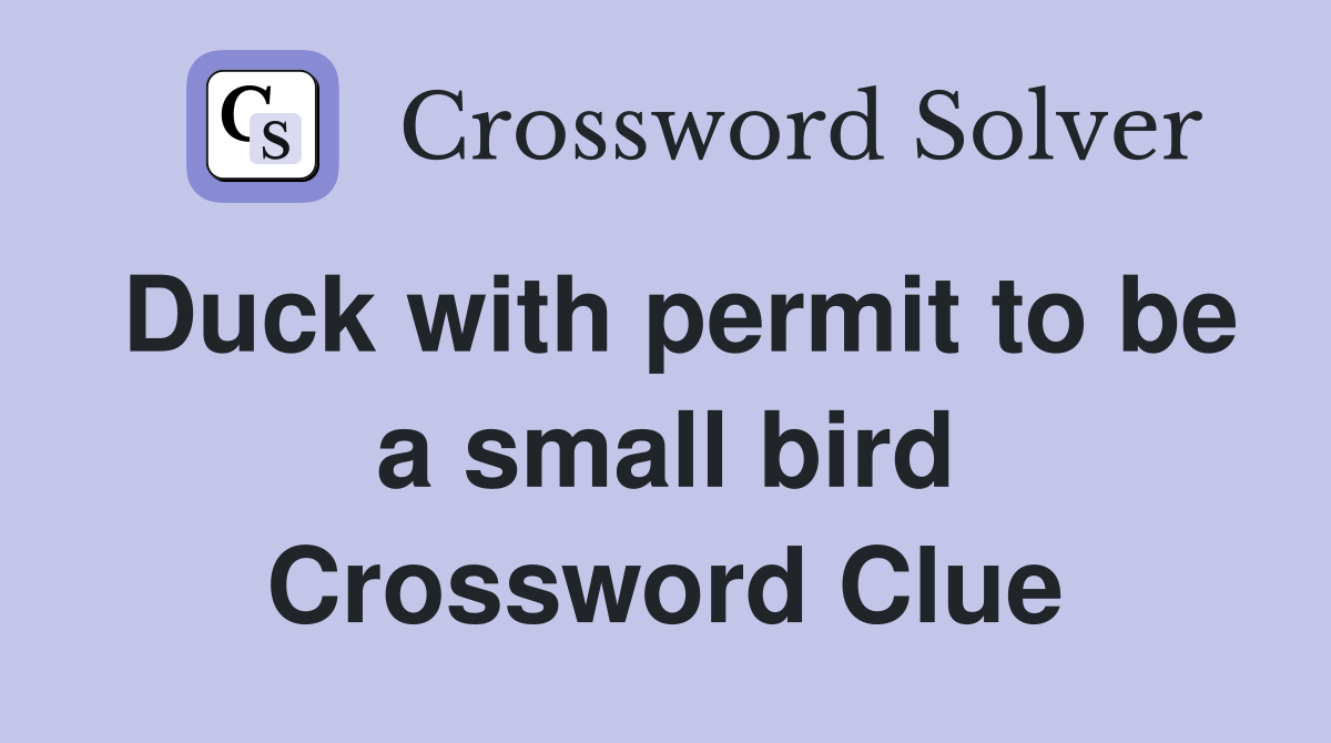 Duck with permit to be a small bird Crossword Clue