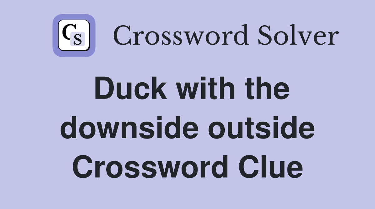 Duck with the downside outside Crossword Clue
