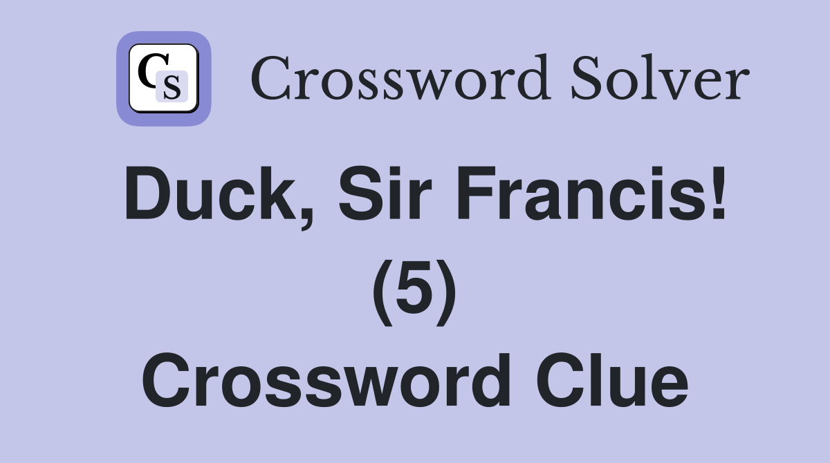 Duck, Sir Francis! (5) Crossword Clue