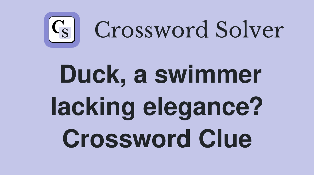 Duck, a swimmer lacking elegance? Crossword Clue