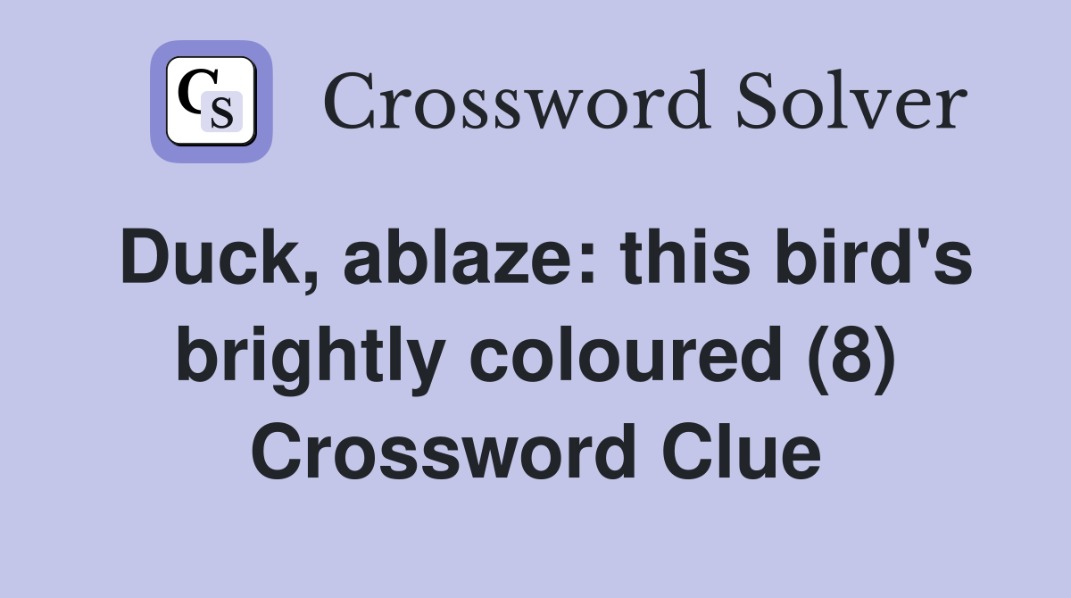 Duck, ablaze: this bird's brightly coloured (8) Crossword Clue