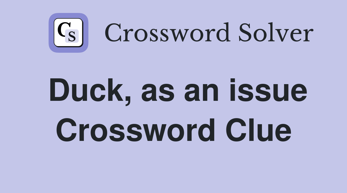 Duck, as an issue Crossword Clue