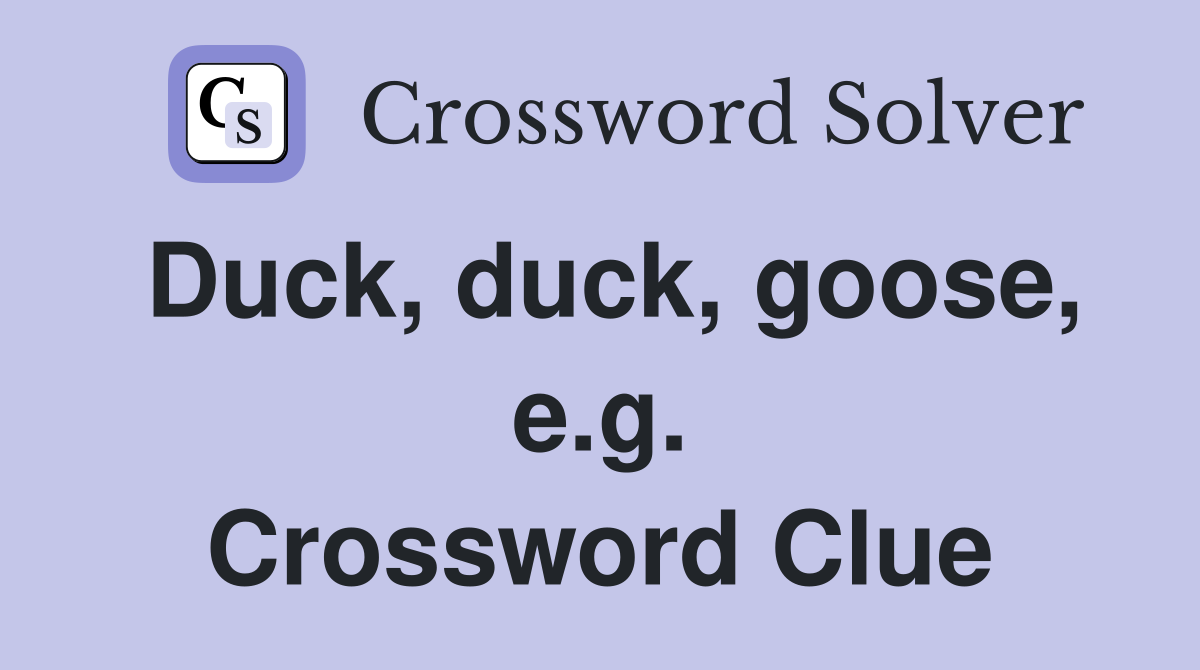 Duck, duck, goose, e.g. Crossword Clue