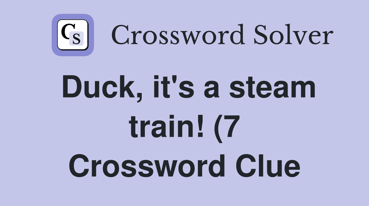 Duck it #39 s a steam train (7) Crossword Clue Answers Crossword Solver Duck it #39 s a steam train (7) Crossword Clue Answers Crossword Solver