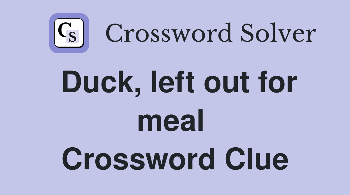 Duck, left out for meal  Crossword Clue
