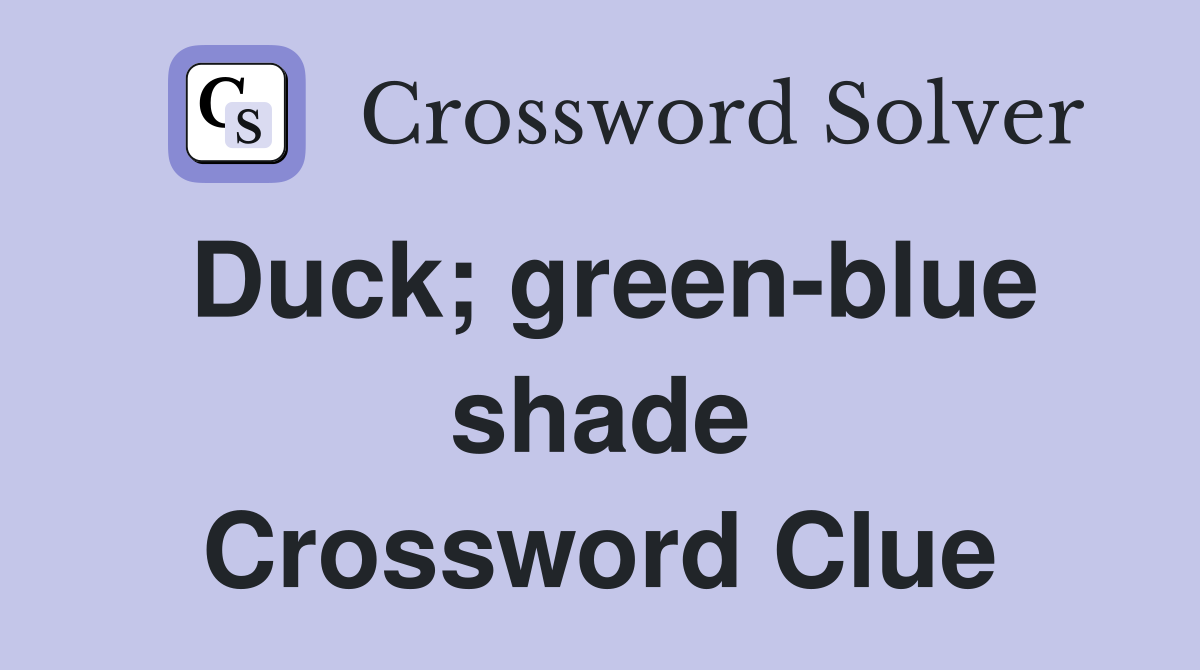 Duck; green-blue shade Crossword Clue