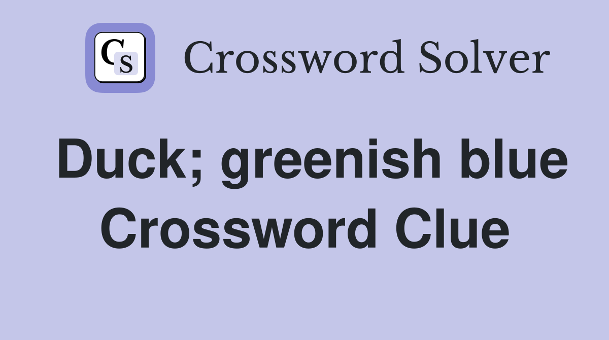 Duck; greenish blue Crossword Clue