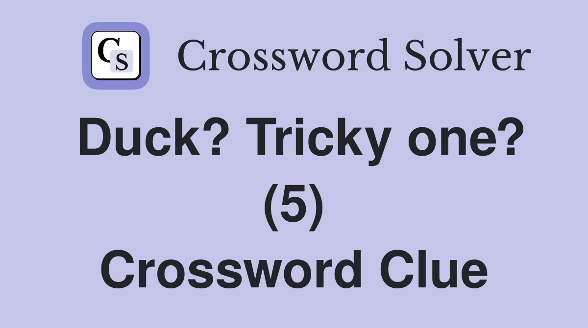 Duck? Tricky one? (5) Crossword Clue
