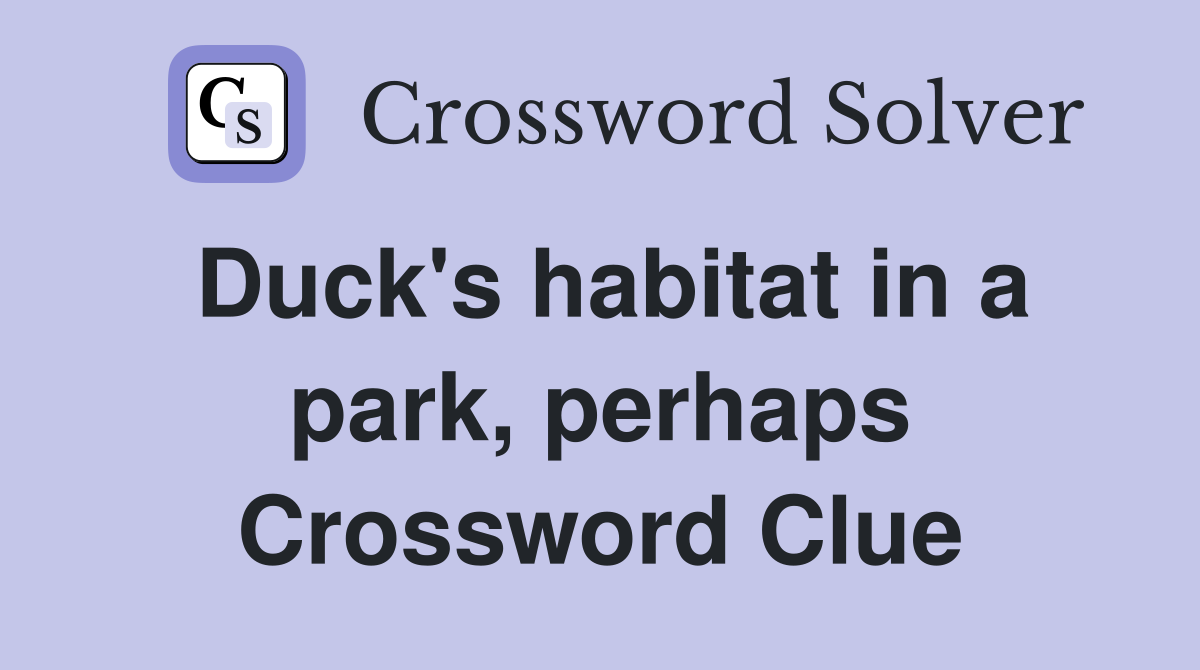 Duck's habitat in a park, perhaps Crossword Clue