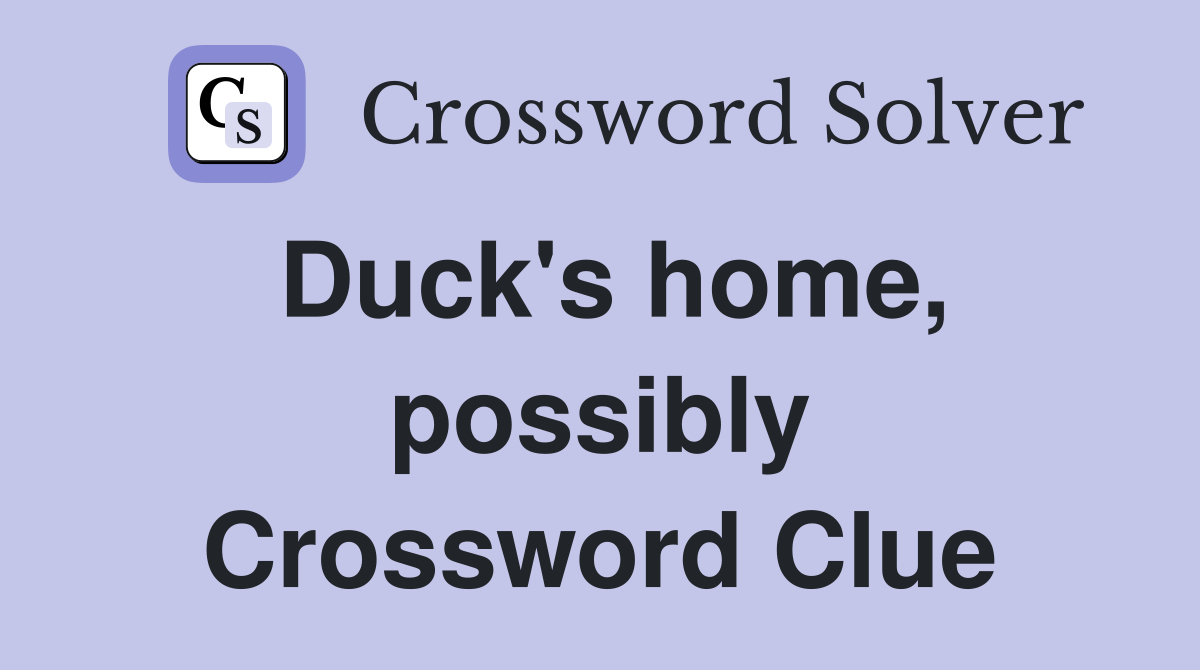 Duck's home, possibly Crossword Clue