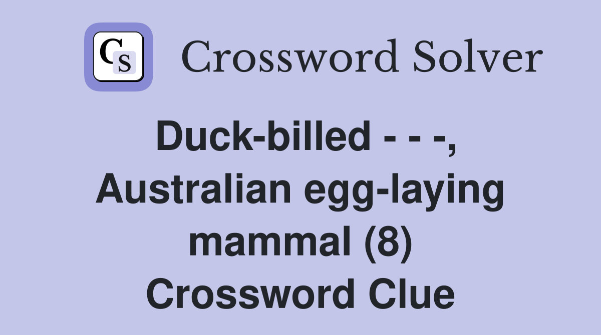 Duck-billed - - -, Australian egg-laying mammal (8) Crossword Clue