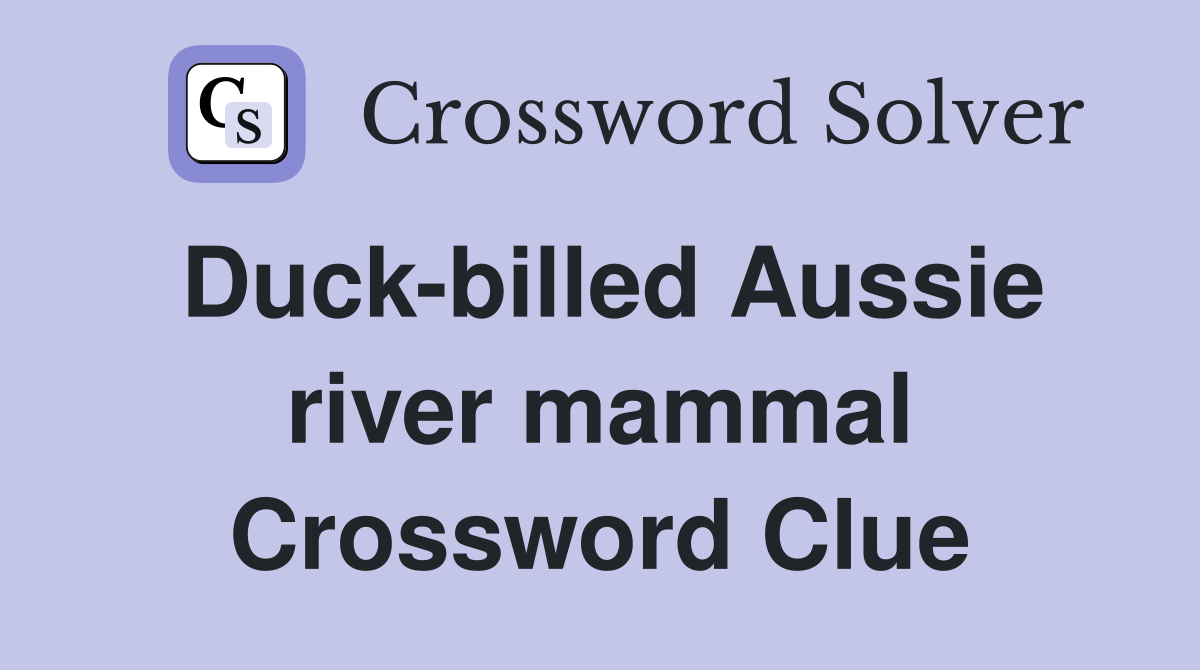 Duck-billed Aussie river mammal Crossword Clue