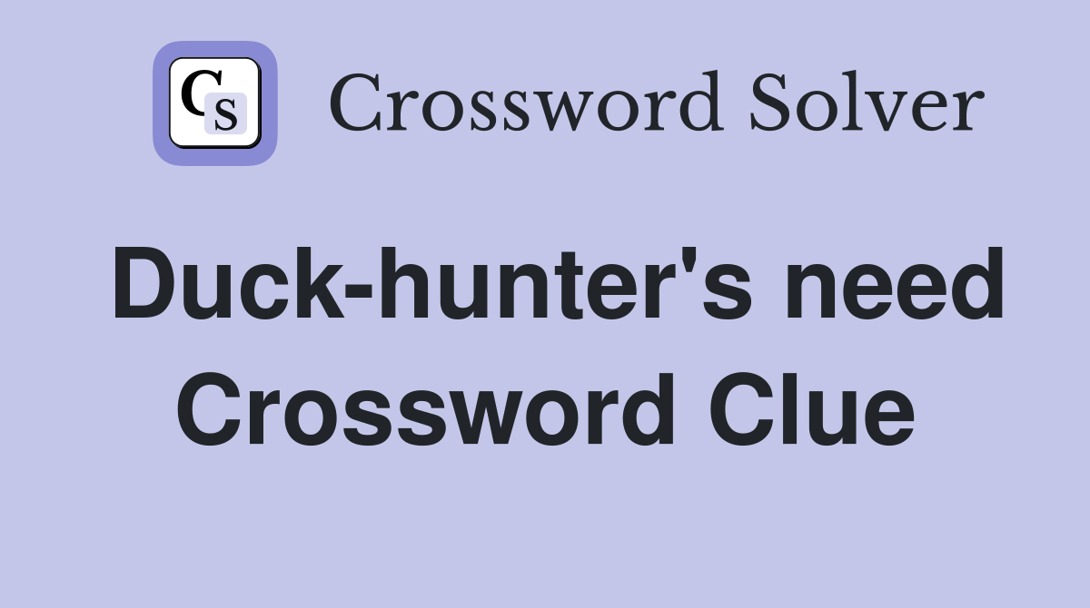 Duck-hunter's need Crossword Clue