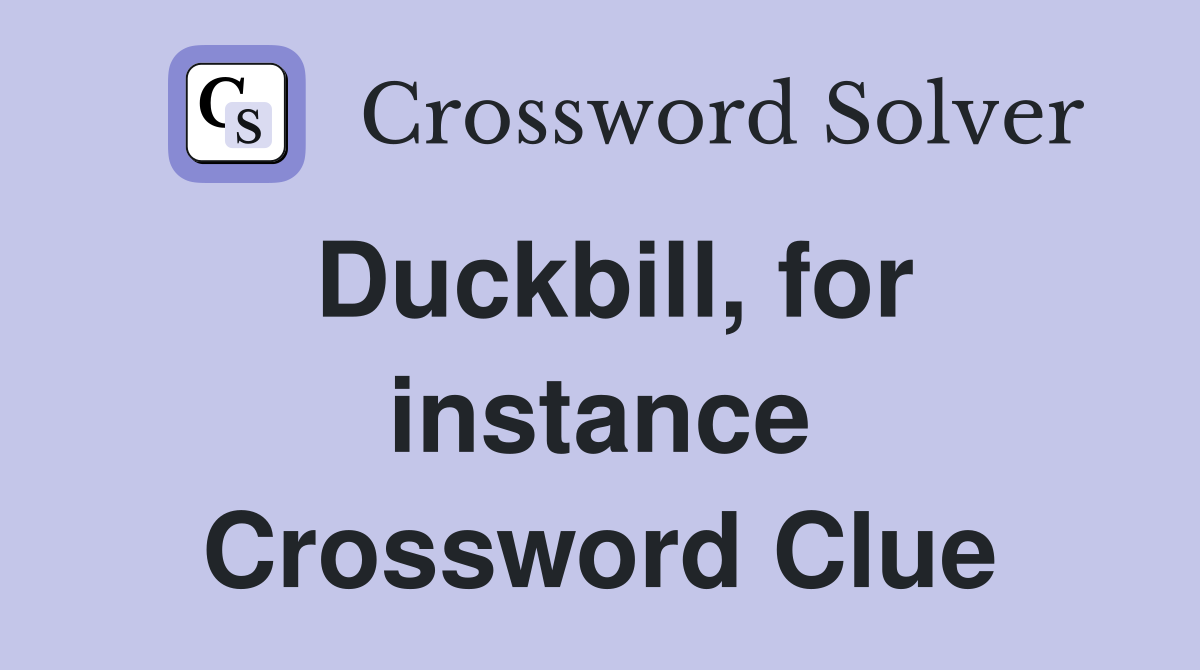 Duckbill, for instance Crossword Clue