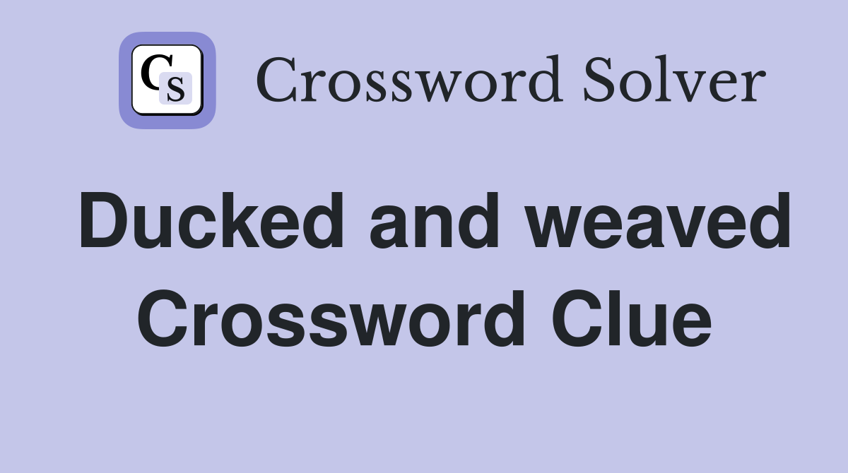 Ducked and weaved Crossword Clue