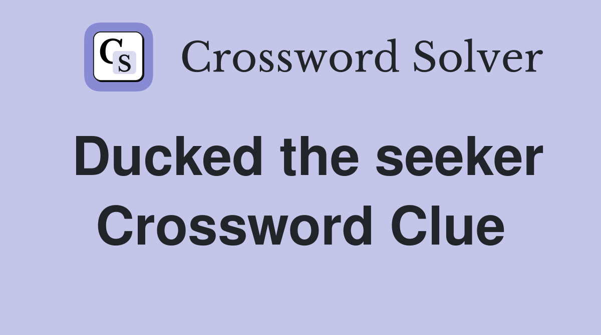 Ducked the seeker Crossword Clue