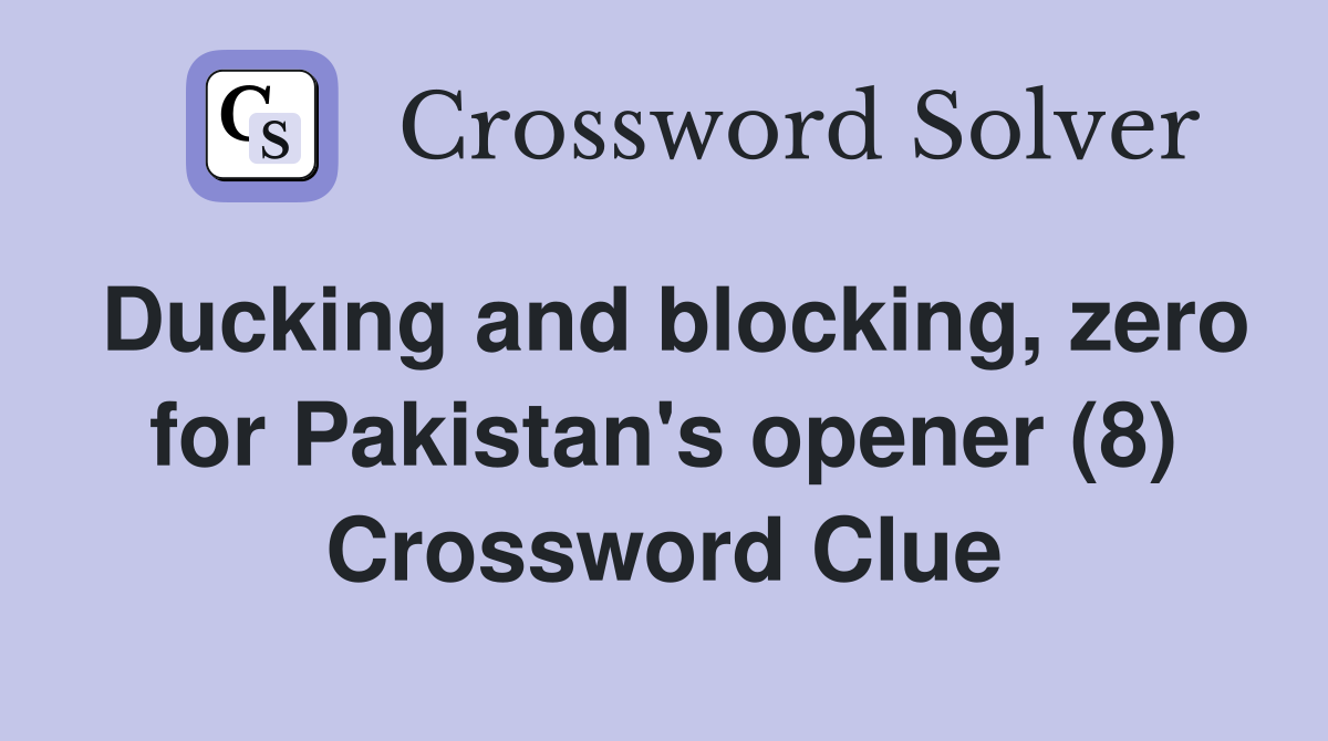 Ducking and blocking, zero for Pakistan's opener (8) Crossword Clue