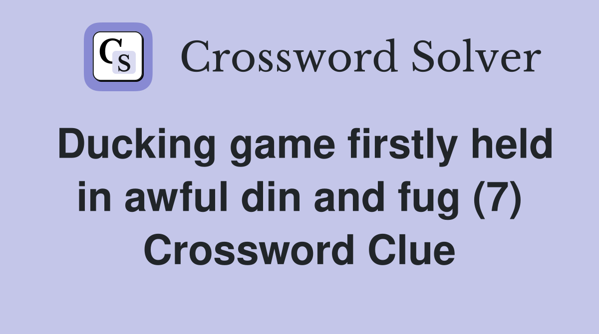 Ducking game firstly held in awful din and fug (7) Crossword Clue